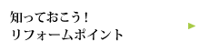 知っておこう！リフォームポイント