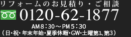 リフォームのお見積り・ご相談 0120-62-1877 8:30-18:30（日・祝・夏季・年末年始休み）