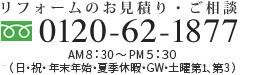 リフォームのお見積り・ご相談 0120-62-1877 8:30-18:30（日・祝・夏季・年末年始休み）